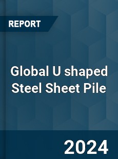 Global U shaped Steel Sheet Pile Industry