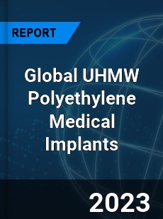 Global UHMW Polyethylene Medical Implants Industry