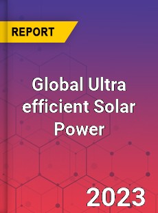 Global Ultra efficient Solar Power Market