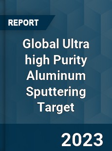 Global Ultra high Purity Aluminum Sputtering Target Industry