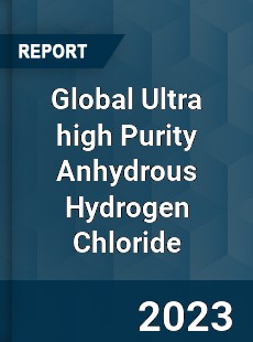 Global Ultra high Purity Anhydrous Hydrogen Chloride Industry