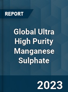 Global Ultra High Purity Manganese Sulphate Industry