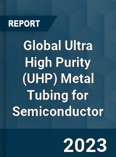 Global Ultra High Purity Metal Tubing for Semiconductor Industry