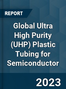 Global Ultra High Purity Plastic Tubing for Semiconductor Industry