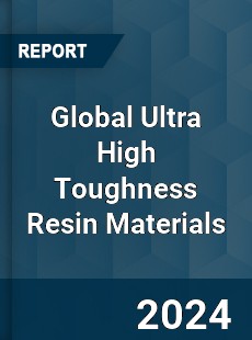 Global Ultra High Toughness Resin Materials Industry