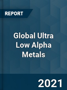 Global Ultra Low Alpha Metals Market