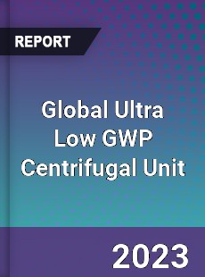 Global Ultra Low GWP Centrifugal Unit Industry