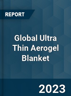 Global Ultra Thin Aerogel Blanket Industry