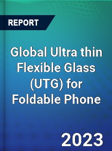 Global Ultra thin Flexible Glass for Foldable Phone Industry