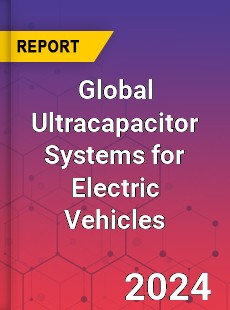 Global Ultracapacitor Systems for Electric Vehicles Industry