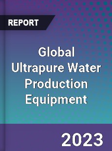 Global Ultrapure Water Production Equipment Industry