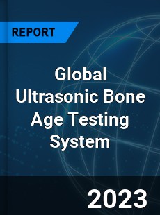 Global Ultrasonic Bone Age Testing System Industry