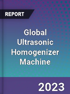 Global Ultrasonic Homogenizer Machine Industry