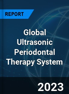 Global Ultrasonic Periodontal Therapy System Industry