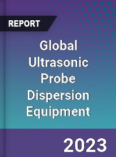 Global Ultrasonic Probe Dispersion Equipment Industry