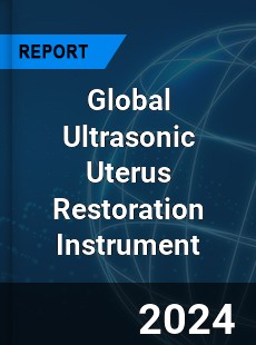 Global Ultrasonic Uterus Restoration Instrument Industry