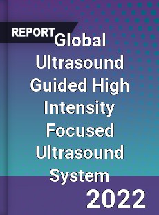 Global Ultrasound Guided High Intensity Focused Ultrasound System Market