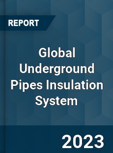 Global Underground Pipes Insulation System Industry