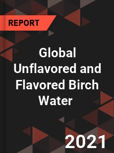 Global Unflavored and Flavored Birch Water Market