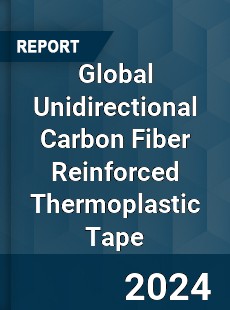 Global Unidirectional Carbon Fiber Reinforced Thermoplastic Tape Industry