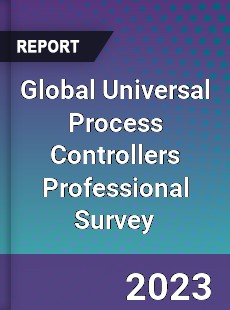 Global Universal Process Controllers Professional Survey Report