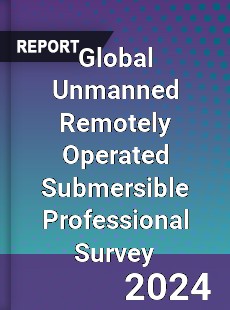 Global Unmanned Remotely Operated Submersible Professional Survey Report