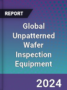 Global Unpatterned Wafer Inspection Equipment Industry