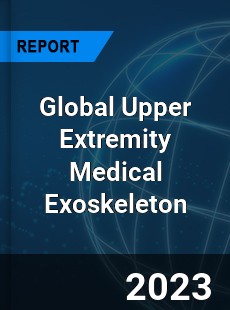 Global Upper Extremity Medical Exoskeleton Industry