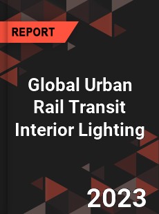 Global Urban Rail Transit Interior Lighting Industry