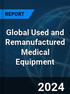 Global Used and Remanufactured Medical Equipment Industry