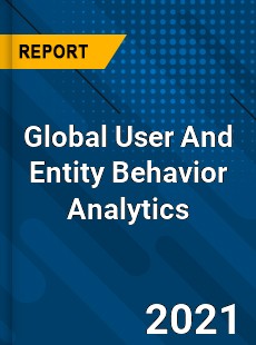 Global User And Entity Behavior Analytics Market