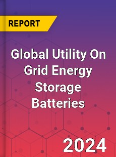 Global Utility On Grid Energy Storage Batteries Industry