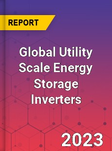 Global Utility Scale Energy Storage Inverters Industry