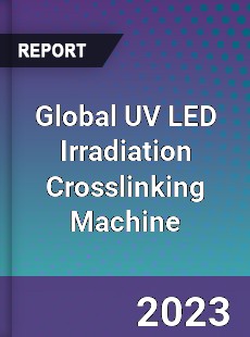 Global UV LED Irradiation Crosslinking Machine Industry