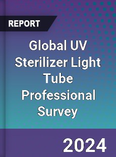 Global UV Sterilizer Light Tube Professional Survey Report