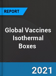 Global Vaccines Isothermal Boxes Market