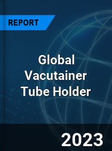 Global Vacutainer Tube Holder Industry