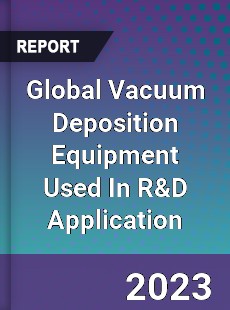 Global Vacuum Deposition Equipment Used In R amp D Application Industry