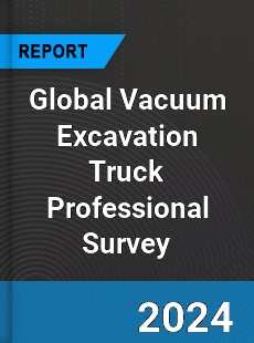 Global Vacuum Excavation Truck Professional Survey Report