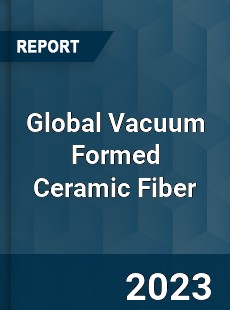 Global Vacuum Formed Ceramic Fiber Industry