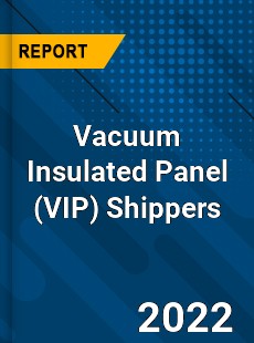 Global Vacuum Insulated Panel Shippers Market