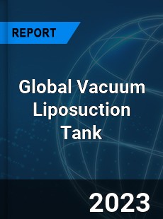 Global Vacuum Liposuction Tank Industry