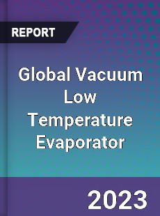 Global Vacuum Low Temperature Evaporator Industry