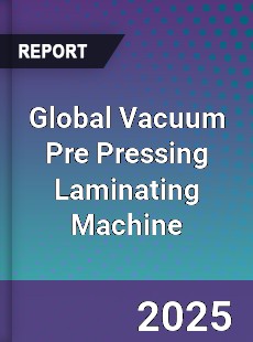 Global Vacuum Pre Pressing Laminating Machine Industry