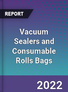 Global Vacuum Sealers and Consumable Rolls Bags Market