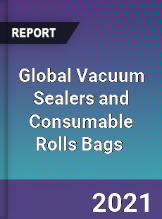 Global Vacuum Sealers and Consumable Rolls Bags Market