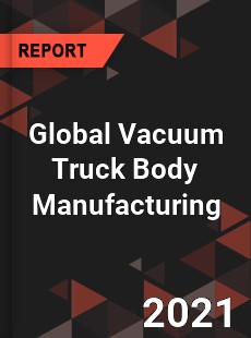 Global Vacuum Truck Body Manufacturing Market