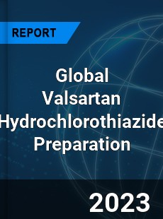 Global Valsartan Hydrochlorothiazide Preparation Industry