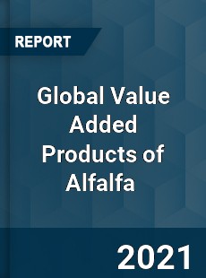 Global Value Added Products of Alfalfa Market