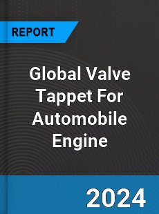 Global Valve Tappet For Automobile Engine Industry